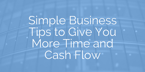 Simple Business Tips to Give You More Time and Cash Flow